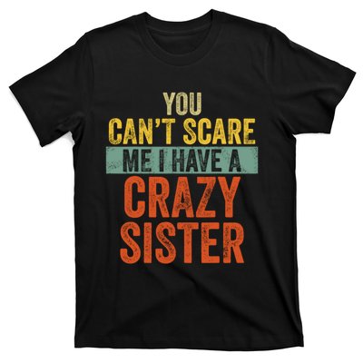 You Can't Scare Me I Have A Crazy Sister Funny Brothers Gift T-Shirt