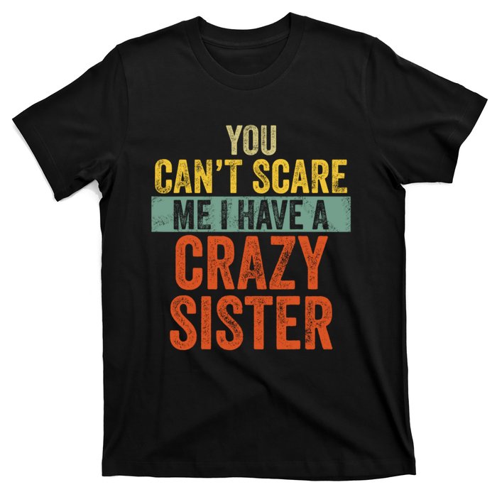 You Can't Scare Me I Have A Crazy Sister Funny Brothers Gift T-Shirt