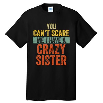 You Can't Scare Me I Have A Crazy Sister Funny Brothers Gift Tall T-Shirt