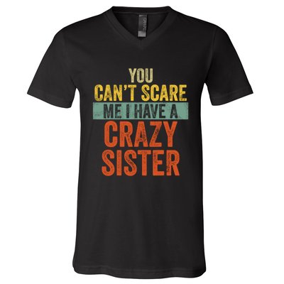 You Can't Scare Me I Have A Crazy Sister Funny Brothers Gift V-Neck T-Shirt