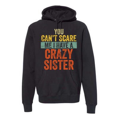 You Can't Scare Me I Have A Crazy Sister Funny Brothers Gift Premium Hoodie