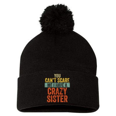 You Can't Scare Me I Have A Crazy Sister Funny Brothers Gift Pom Pom 12in Knit Beanie