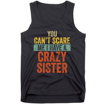 You Can't Scare Me I Have A Crazy Sister Funny Brothers Gift Tank Top