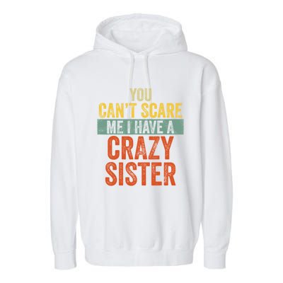 You Can't Scare Me I Have A Crazy Sister Funny Brothers Gift Garment-Dyed Fleece Hoodie