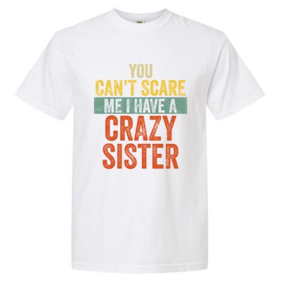 You Can't Scare Me I Have A Crazy Sister Funny Brothers Gift Garment-Dyed Heavyweight T-Shirt