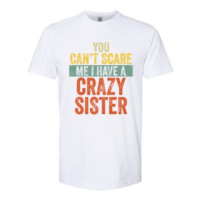 You Can't Scare Me I Have A Crazy Sister Funny Brothers Gift Softstyle CVC T-Shirt