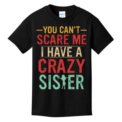 You Cant Scare Me I Have A Crazy Sister Funny Brother Gift Kids T-Shirt