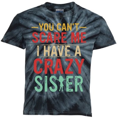 You Cant Scare Me I Have A Crazy Sister Funny Brother Gift Kids Tie-Dye T-Shirt