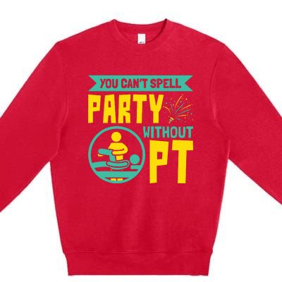 You Cant Spell Party Without PT Physical Therapy Premium Crewneck Sweatshirt