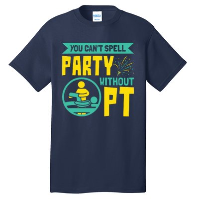 You Cant Spell Party Without PT Physical Therapy Tall T-Shirt