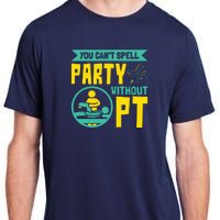 You Cant Spell Party Without PT Physical Therapy Adult ChromaSoft Performance T-Shirt