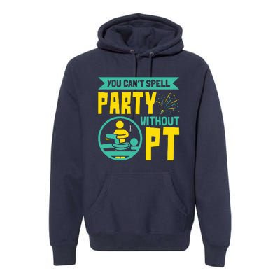 You Cant Spell Party Without PT Physical Therapy Premium Hoodie