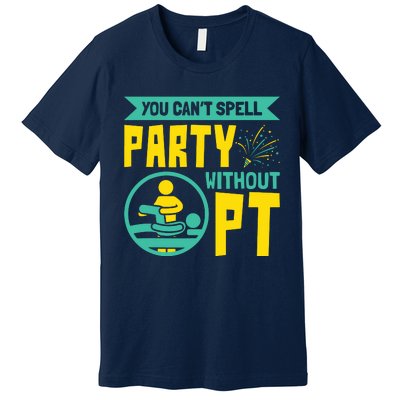 You Cant Spell Party Without PT Physical Therapy Premium T-Shirt