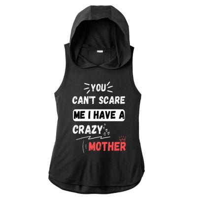 You Can't Scare Me I Have A Crazy mother Funny the Family Ladies PosiCharge Tri-Blend Wicking Draft Hoodie Tank