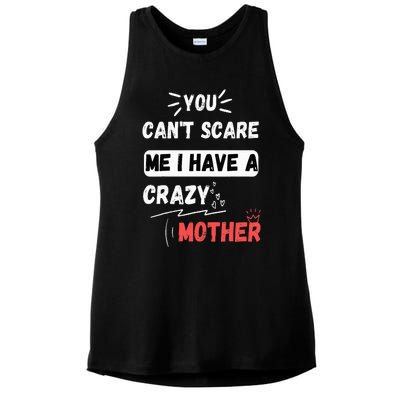 You Can't Scare Me I Have A Crazy mother Funny the Family Ladies PosiCharge Tri-Blend Wicking Tank