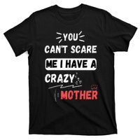 You Can't Scare Me I Have A Crazy mother Funny the Family T-Shirt