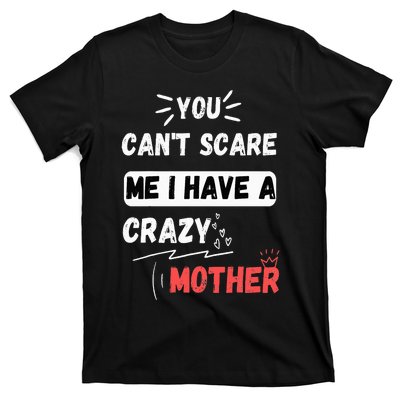 You Can't Scare Me I Have A Crazy mother Funny the Family T-Shirt