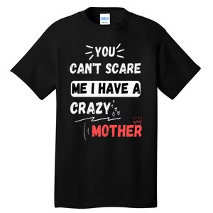 You Can't Scare Me I Have A Crazy mother Funny the Family Tall T-Shirt