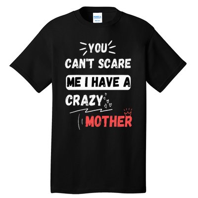 You Can't Scare Me I Have A Crazy mother Funny the Family Tall T-Shirt