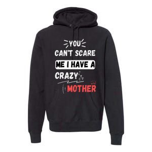 You Can't Scare Me I Have A Crazy mother Funny the Family Premium Hoodie