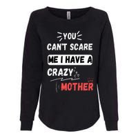 You Can't Scare Me I Have A Crazy mother Funny the Family Womens California Wash Sweatshirt