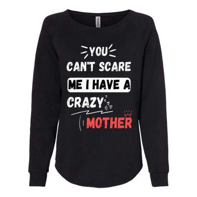 You Can't Scare Me I Have A Crazy mother Funny the Family Womens California Wash Sweatshirt