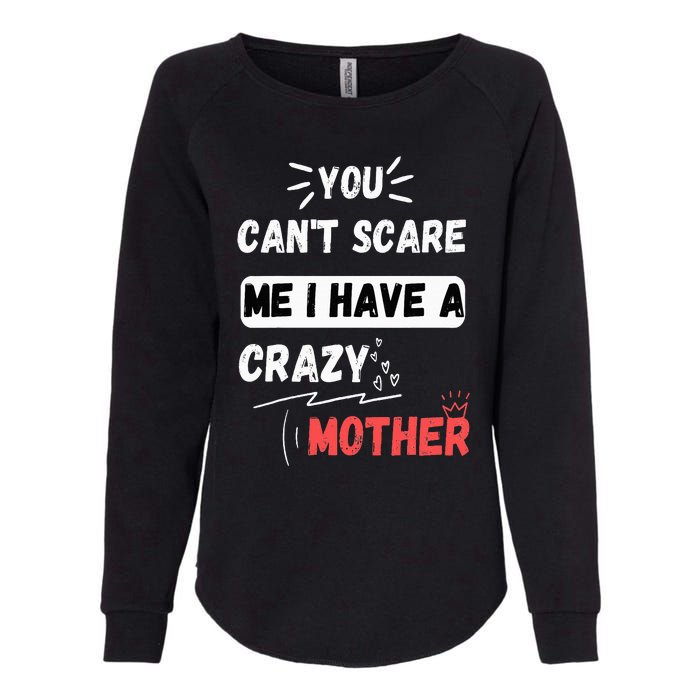 You Can't Scare Me I Have A Crazy mother Funny the Family Womens California Wash Sweatshirt