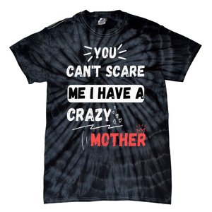 You Can't Scare Me I Have A Crazy mother Funny the Family Tie-Dye T-Shirt