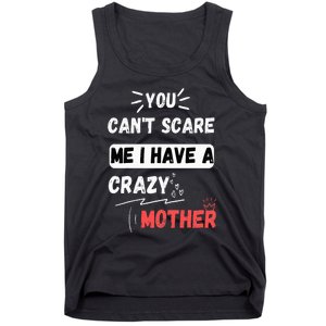 You Can't Scare Me I Have A Crazy mother Funny the Family Tank Top