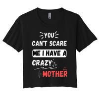 You Can't Scare Me I Have A Crazy mother Funny the Family Women's Crop Top Tee