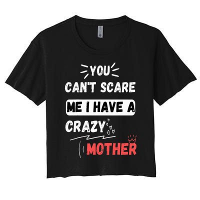 You Can't Scare Me I Have A Crazy mother Funny the Family Women's Crop Top Tee