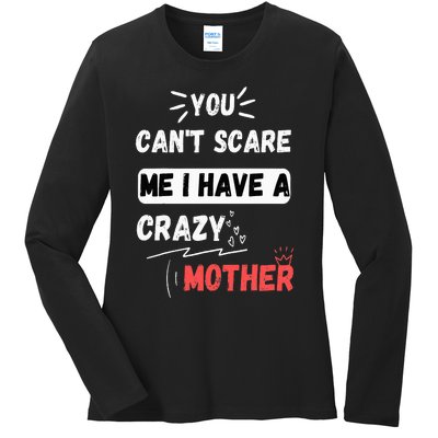 You Can't Scare Me I Have A Crazy mother Funny the Family Ladies Long Sleeve Shirt