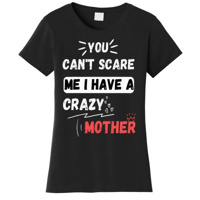 You Can't Scare Me I Have A Crazy mother Funny the Family Women's T-Shirt