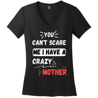 You Can't Scare Me I Have A Crazy mother Funny the Family Women's V-Neck T-Shirt