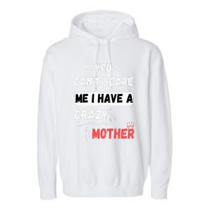 You Can't Scare Me I Have A Crazy mother Funny the Family Garment-Dyed Fleece Hoodie