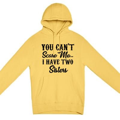 You Can't Scare Me I Have Two Sisters Gift Premium Pullover Hoodie