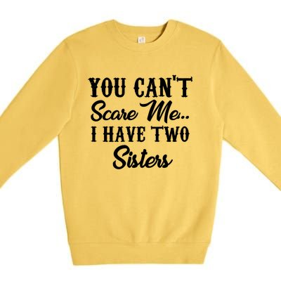 You Can't Scare Me I Have Two Sisters Gift Premium Crewneck Sweatshirt