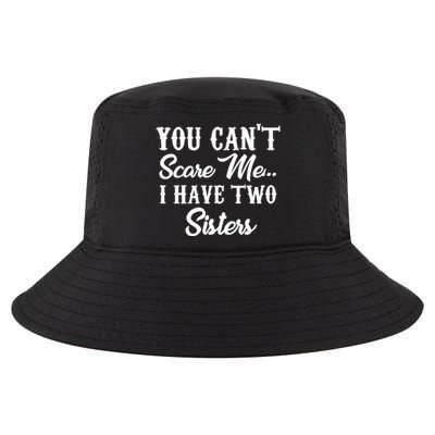 You Can't Scare Me I Have Two Sisters Gift Cool Comfort Performance Bucket Hat