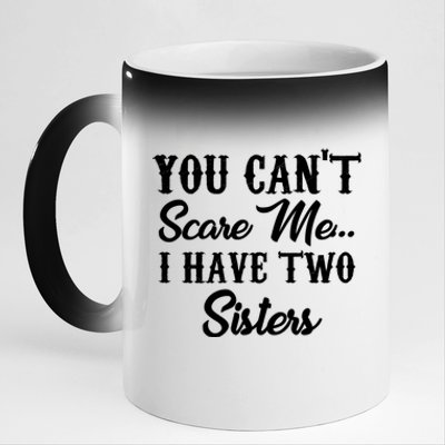 You Can't Scare Me I Have Two Sisters Gift 11oz Black Color Changing Mug