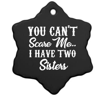 You Can't Scare Me I Have Two Sisters Gift Ceramic Star Ornament