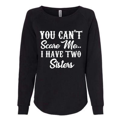 You Can't Scare Me I Have Two Sisters Gift Womens California Wash Sweatshirt