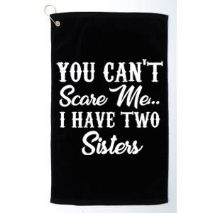 You Can't Scare Me I Have Two Sisters Gift Platinum Collection Golf Towel