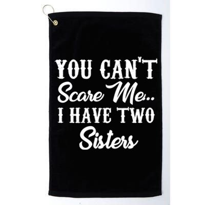 You Can't Scare Me I Have Two Sisters Gift Platinum Collection Golf Towel