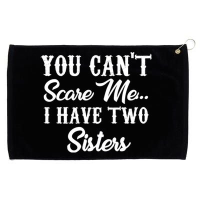 You Can't Scare Me I Have Two Sisters Gift Grommeted Golf Towel