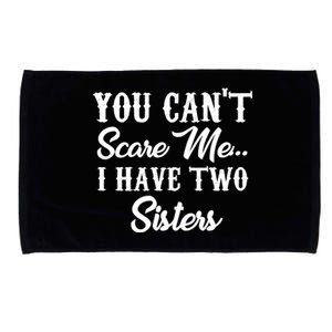 You Can't Scare Me I Have Two Sisters Gift Microfiber Hand Towel