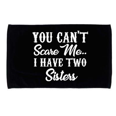 You Can't Scare Me I Have Two Sisters Gift Microfiber Hand Towel