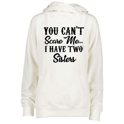 You Can't Scare Me I Have Two Sisters Gift Womens Funnel Neck Pullover Hood