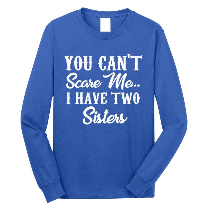 You Can't Scare Me I Have Two Sisters Gift Long Sleeve Shirt