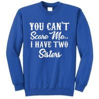 You Can't Scare Me I Have Two Sisters Gift Sweatshirt