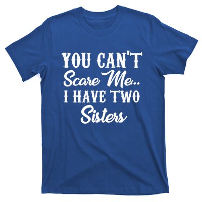 You Can't Scare Me I Have Two Sisters Gift T-Shirt